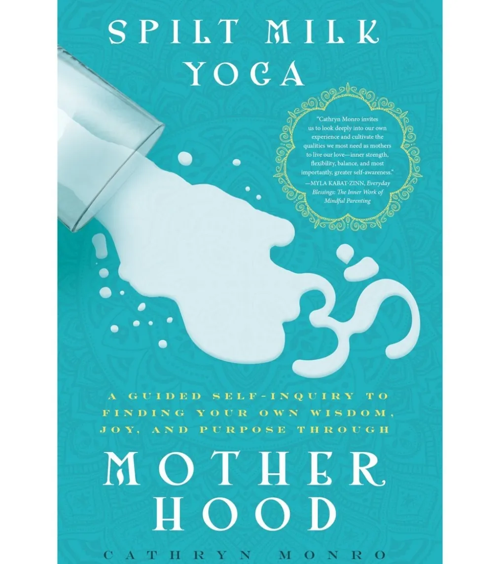 Workman Publishing Spilt Milk Yoga: A Guided Self-Inquiry to Finding Your Own Wisdom, Joy, and Purpose Through Motherhood